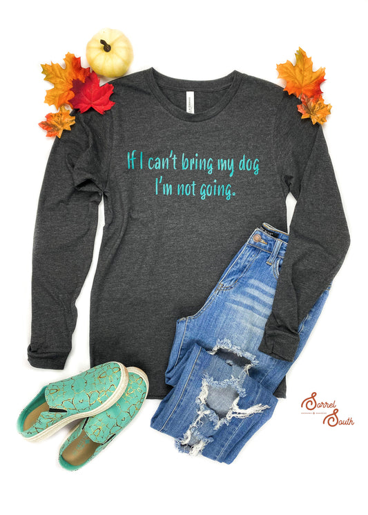 If I Can't Bring My Dog I'm Not Going Transfer screenprint transfer Sorrel South